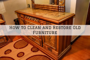 How to Clean and Restore Old Furniture in Moorestown, NJ