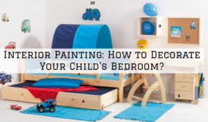 Interior Painting Cherry Hill_ How to Decorate Your Child's Bedroom_