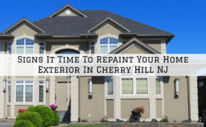Signs It Time To Repaint Your Home Exterior In Cherry Hill NJ