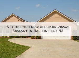 5 Things to Know About Driveway Sealant in Haddonfield, NJ