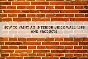 How to Paint an Interior Brick Wall in Cherry Hill, NJ_ Tips and Products
