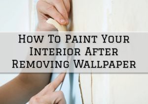 2022-10-22 Painting and Wallcovering Medford NJ How To Paint Your Interior After Removing Wallpaper