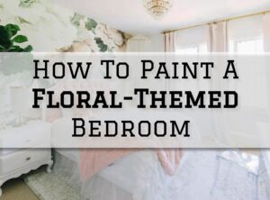 2023-06-24 Painting and Wallcovering Mt Laurel NJ How To Paint A Floral-Themed Bedroom